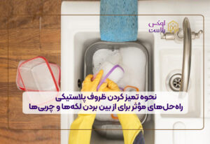 نحوه تمیز کردن ظروف پلاستیکی: راه‌حل‌های مؤثر برای از بین بردن لکه‌ها و چربی‌ها